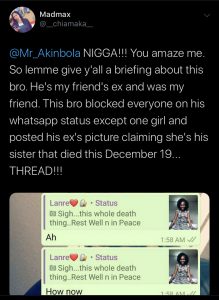 “NIGGA!!! You amaze me. So lemme give y’all a briefing about this bro. he’s my friends' ex and was my friend. This bro blocked everyone on his WhatsApp status except one girl and posted his ex’s picture claiming she’s his sister that died this December 19…”
